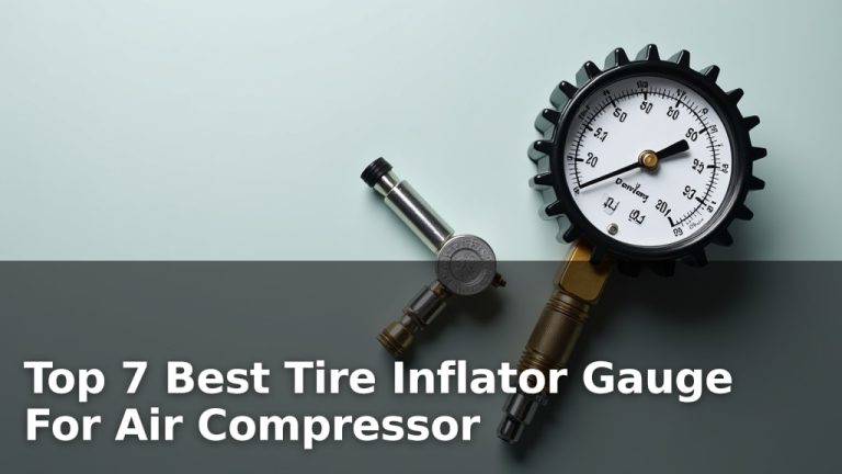 Top 7 Best Tire Inflator Gauge For Air Compressor