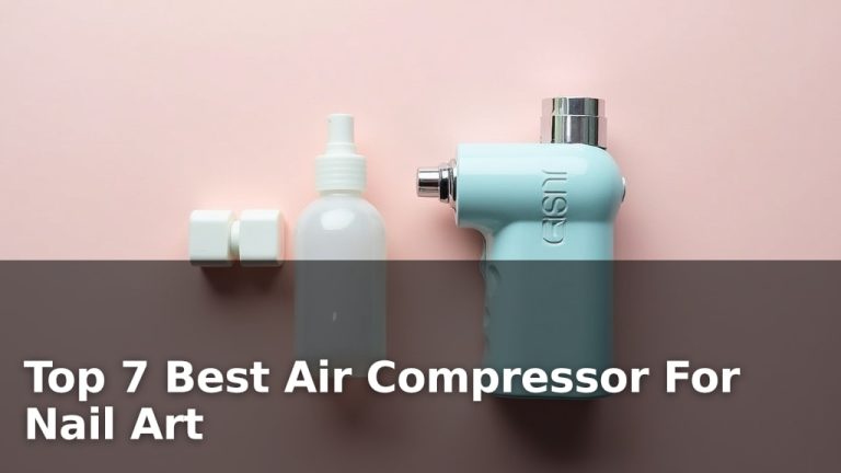 Top 7 Best Air Compressor For Nail Art