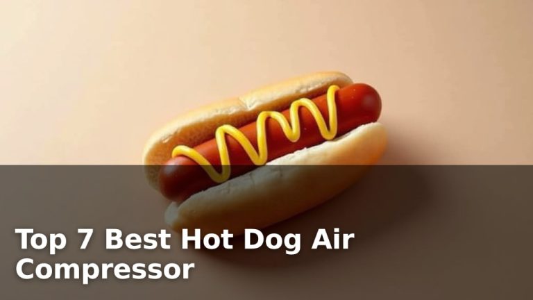 Top 7 Best Hot Dog Air Compressor