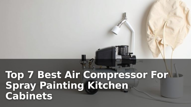 Top 7 Best Air Compressor For Spray Painting Kitchen Cabinets