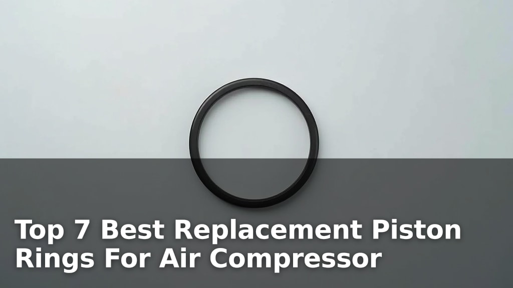 Top 7 Best Replacement Piston Rings For Air Compressor